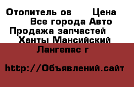 Отопитель ов 30 › Цена ­ 100 - Все города Авто » Продажа запчастей   . Ханты-Мансийский,Лангепас г.